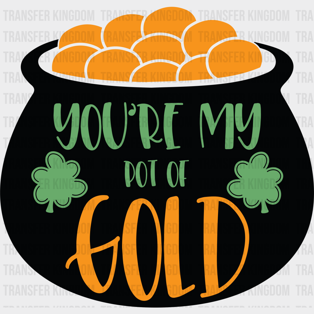 You're My Pot Of Gold St. Patrick's Day Design - DTF heat transfer - Transfer Kingdom